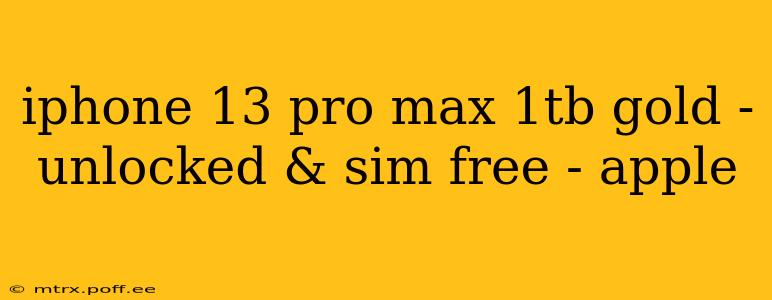 iphone 13 pro max 1tb gold - unlocked & sim free - apple