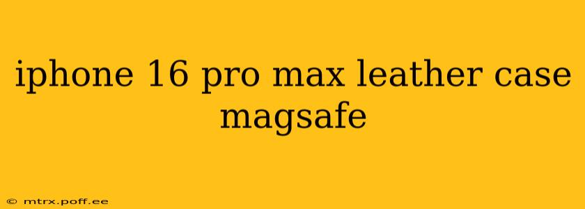 iphone 16 pro max leather case magsafe