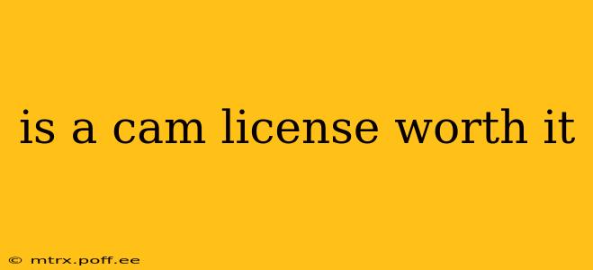 is a cam license worth it