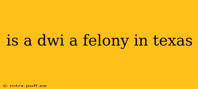 is a dwi a felony in texas