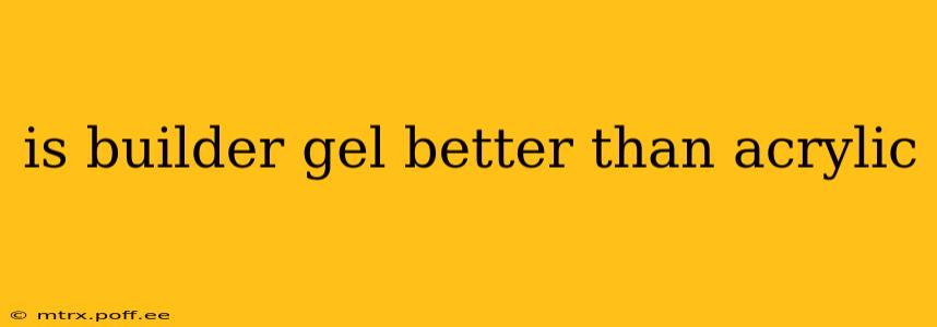 is builder gel better than acrylic