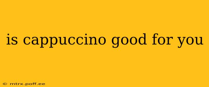 is cappuccino good for you