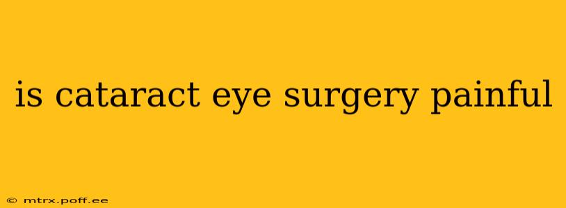 is cataract eye surgery painful