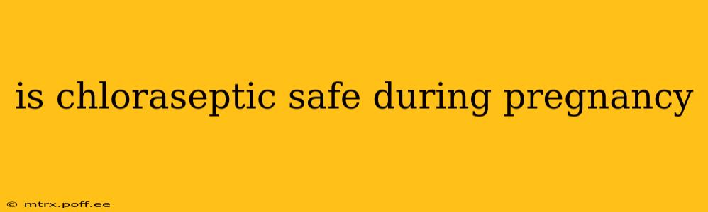 is chloraseptic safe during pregnancy