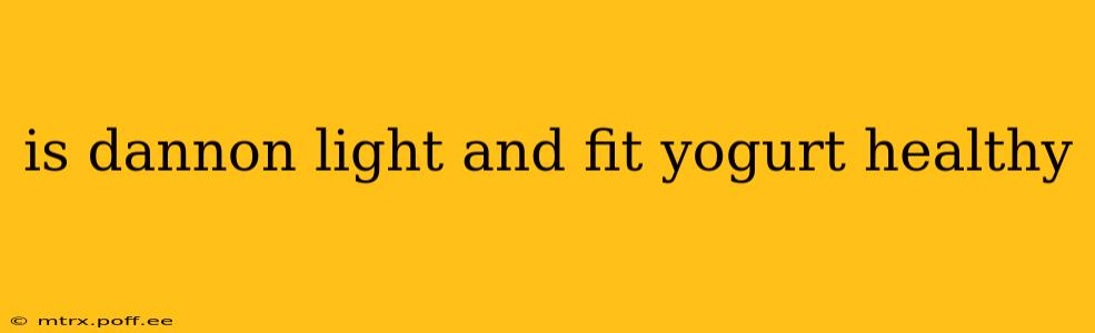 is dannon light and fit yogurt healthy