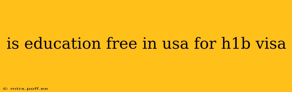 is education free in usa for h1b visa