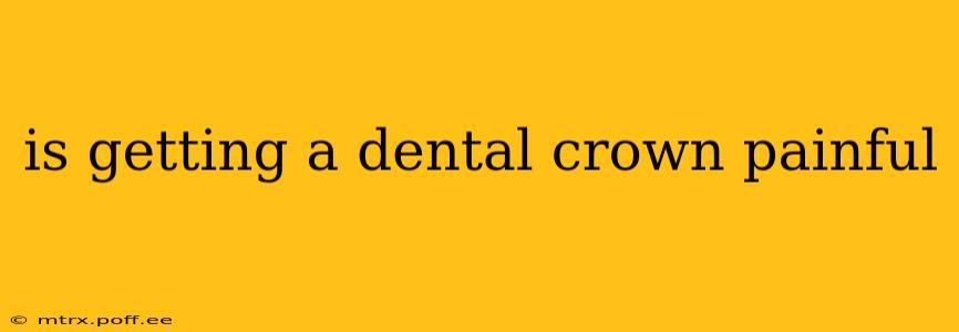 is getting a dental crown painful
