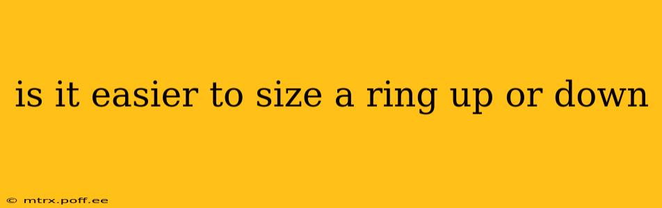 is it easier to size a ring up or down