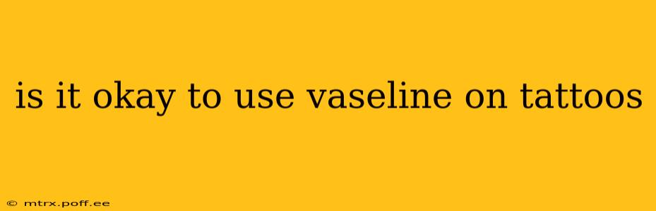 is it okay to use vaseline on tattoos