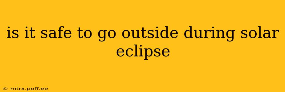 is it safe to go outside during solar eclipse