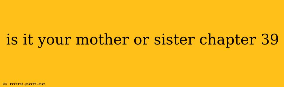 is it your mother or sister chapter 39