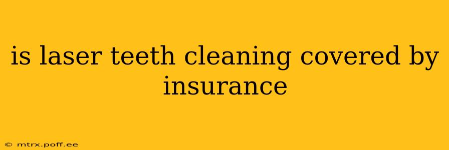 is laser teeth cleaning covered by insurance