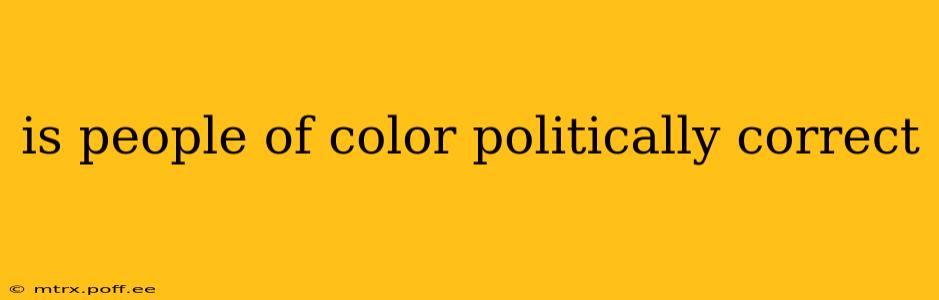 is people of color politically correct