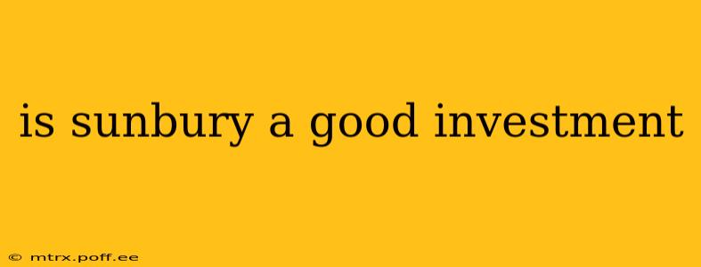 is sunbury a good investment