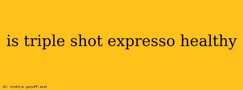 is triple shot expresso healthy