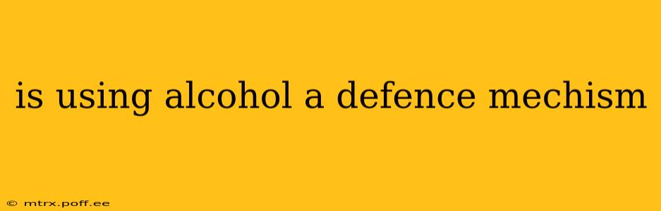 is using alcohol a defence mechism