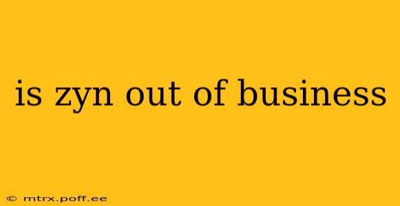 is zyn out of business
