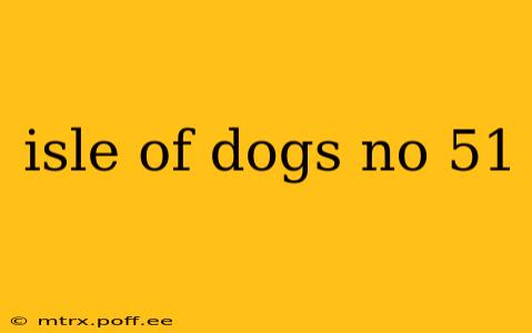 isle of dogs no 51