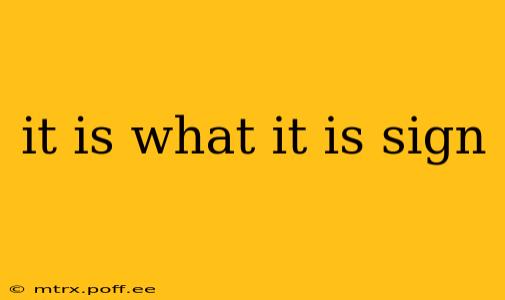it is what it is sign