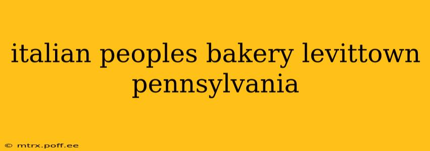 italian peoples bakery levittown pennsylvania