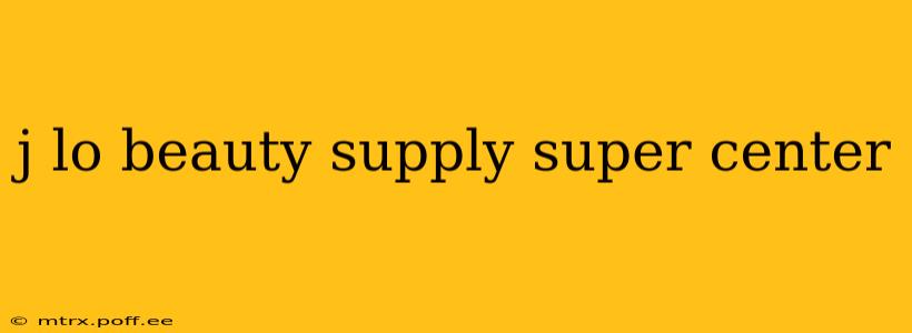 j lo beauty supply super center