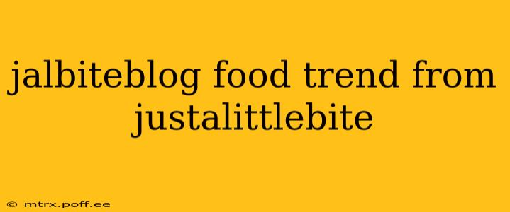 jalbiteblog food trend from justalittlebite