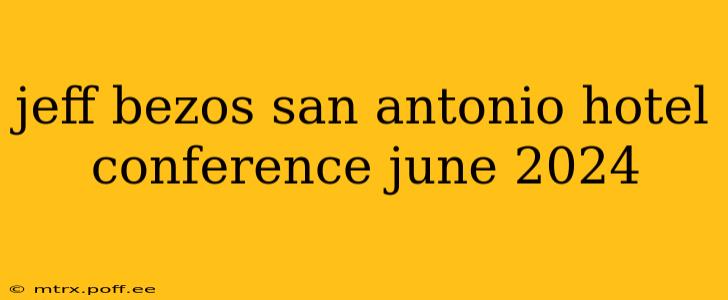 jeff bezos san antonio hotel conference june 2024