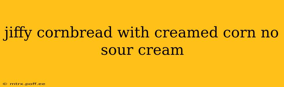 jiffy cornbread with creamed corn no sour cream