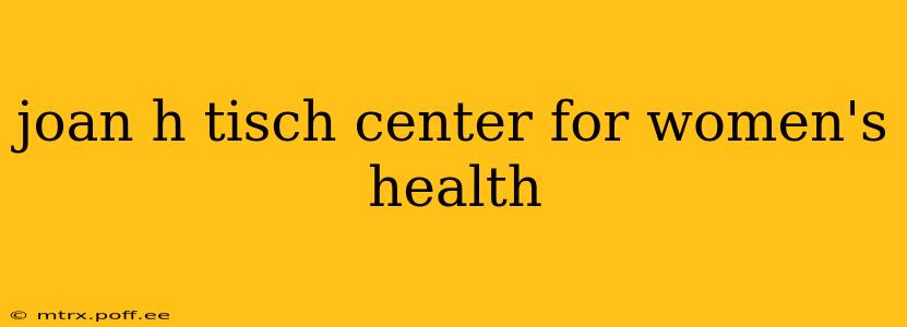 joan h tisch center for women's health