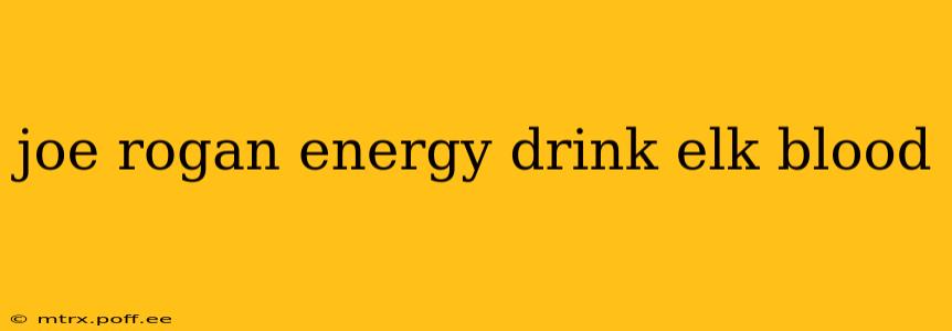 joe rogan energy drink elk blood