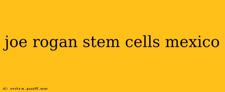 joe rogan stem cells mexico