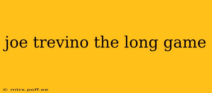 joe trevino the long game