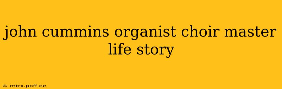 john cummins organist choir master life story