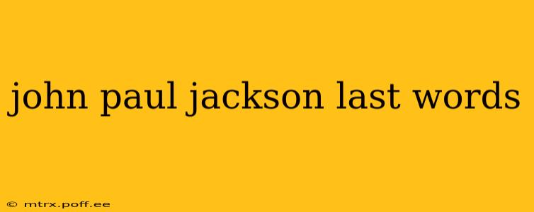 john paul jackson last words