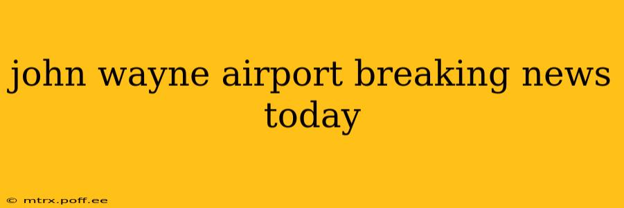 john wayne airport breaking news today
