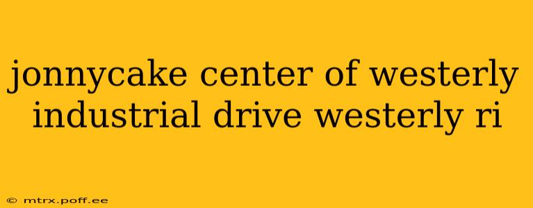 jonnycake center of westerly industrial drive westerly ri