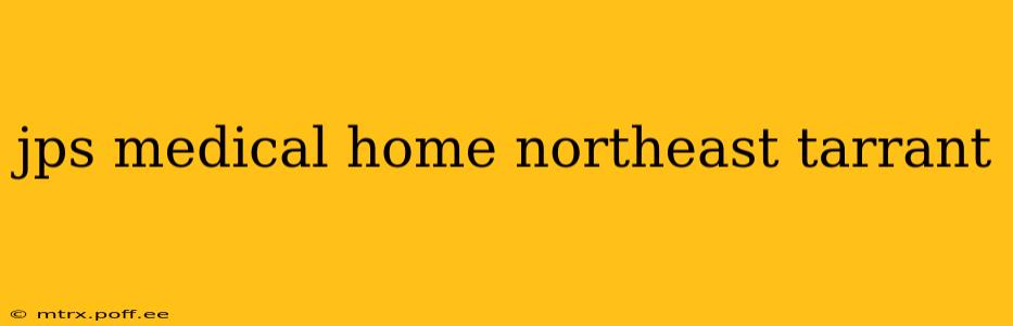 jps medical home northeast tarrant