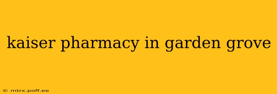 kaiser pharmacy in garden grove