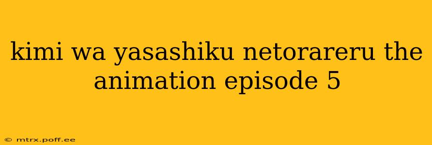 kimi wa yasashiku netorareru the animation episode 5