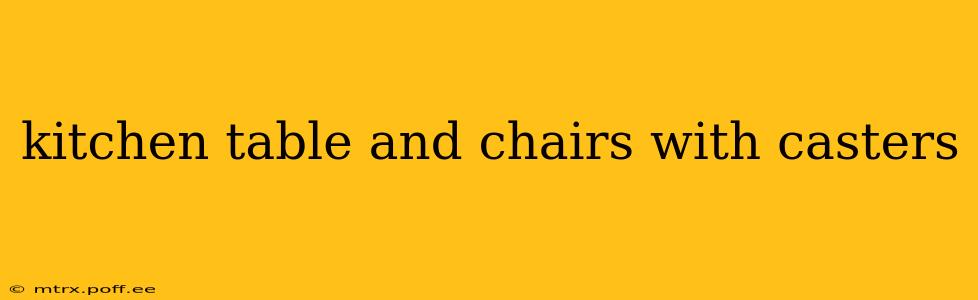 kitchen table and chairs with casters