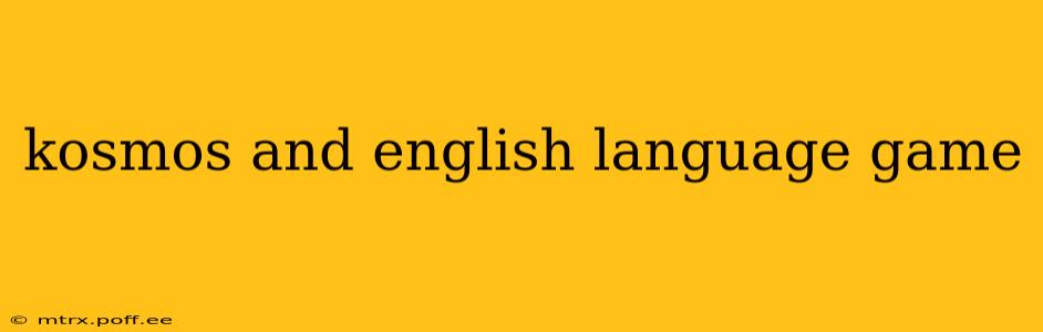 kosmos and english language game