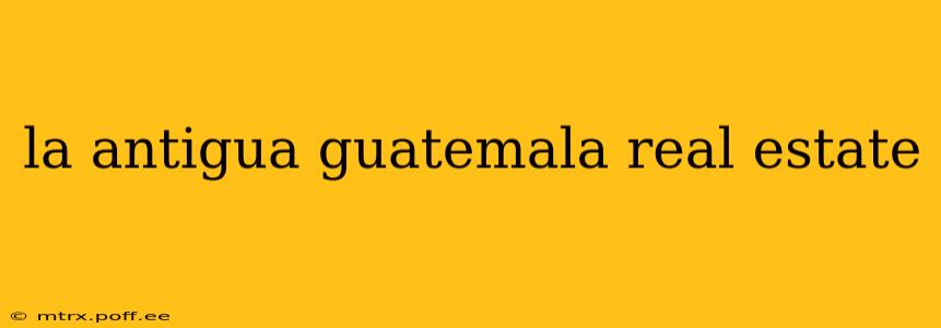 la antigua guatemala real estate