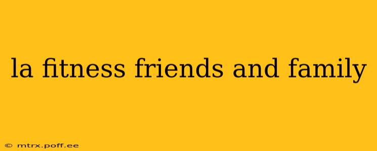 la fitness friends and family