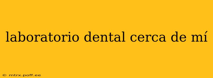 laboratorio dental cerca de mí