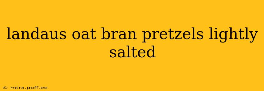 landaus oat bran pretzels lightly salted