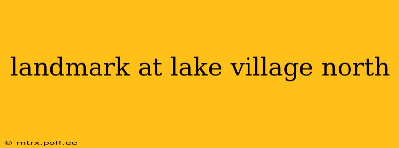 landmark at lake village north