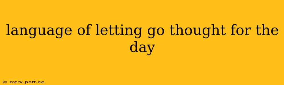 language of letting go thought for the day
