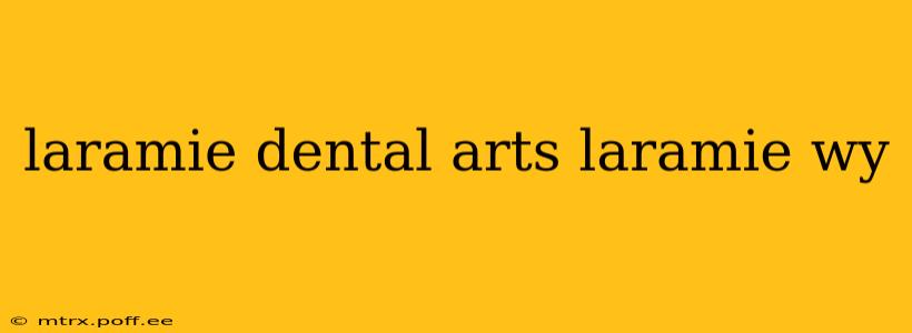 laramie dental arts laramie wy