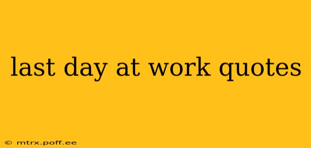 last day at work quotes