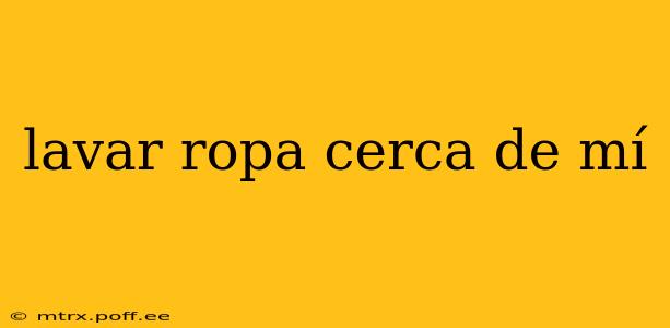 lavar ropa cerca de mí